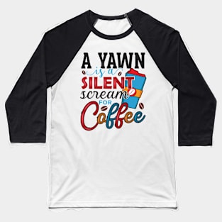 A Yawn Is A Silent Scream For Coffee Baseball T-Shirt